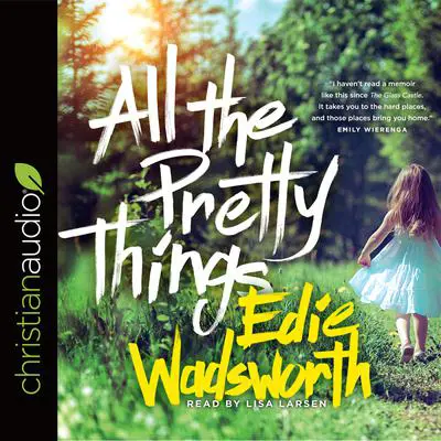 All the Pretty Things: The Story of a Southern Girl Who Went through Fire to Find Her Way Home Audibook, by Edie Wadsworth