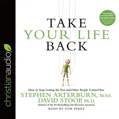 Take Your Life Back: How to Stop Letting the Past and Other People Control You Audibook, by Stephen Arterburn