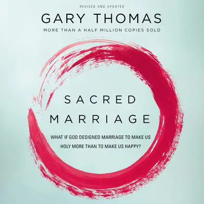 Sacred Marriage: What If God Designed Marriage to Make Us Holy More Than to Make Us Happy? Audibook, by Gary Thomas