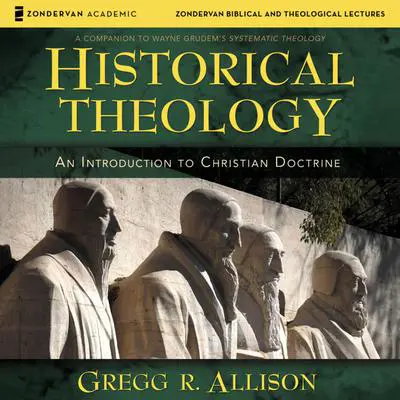 Historical Theology: Audio Lectures: An Introduction to Christian Doctrine Audibook, by Gregg R. Allison
