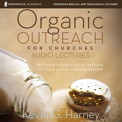 Organic Outreach: Audio Lectures: Sharing Good News Naturally Audibook, by Kevin G. Harney