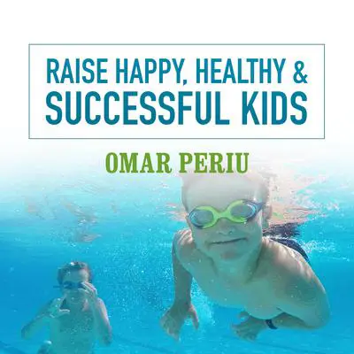Raise Happy, Healthy & Successful Kids Audibook, by Omar Periu