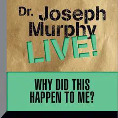 Why Did This Happen to Me: Dr. Joseph Murphy LIVE! Audibook, by Joseph Murphy