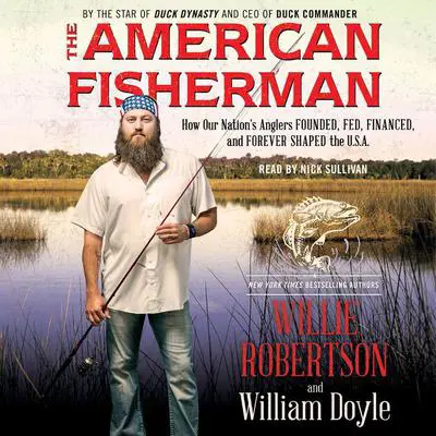 The American Fisherman: How Our Nation's Anglers Founded, Fed, Financed, and Forever Shaped the U.S.A. Audibook, by Willie Robertson