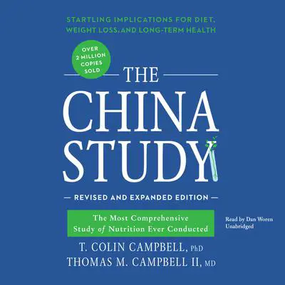 The China Study, Revised and Expanded Edition: The Most Comprehensive Study of Nutrition Ever Conducted and the Startling Implications for Diet, Weight Loss, and Long-Term Health Audibook, by T. Colin Campbell