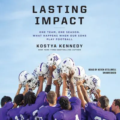 Lasting Impact: One Team, One Season. What Happens When Our Sons Play Football Audibook, by Kostya Kennedy