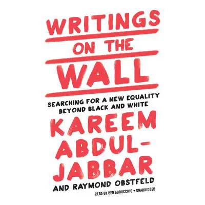 Writings on the Wall: Searching for a New Equality Beyond Black and White Audibook, by Kareem Abdul-Jabbar