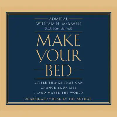 Make Your Bed: Little Things That Can Change Your Life...And Maybe the World Audibook, by William H. McRaven