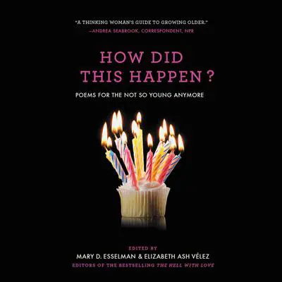 How Did This Happen?: Poems for the Not So Young Anymore Audibook, by Elizabeth Ash Velez