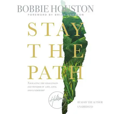 Stay the Path: Navigating the Challenges and Wonder of Life, Love, and Leadership Audibook, by Bobbie Houston