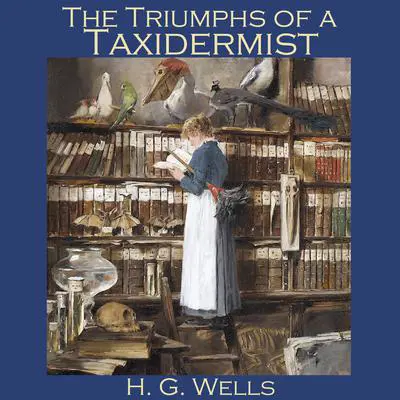 The Triumphs of a Taxidermist Audibook, by H. G. Wells