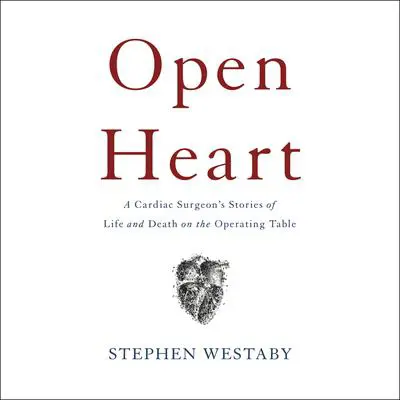 Open Heart: A Cardiac Surgeon's Stories of Life and Death on the Operating Table Audibook, by Stephen Westaby