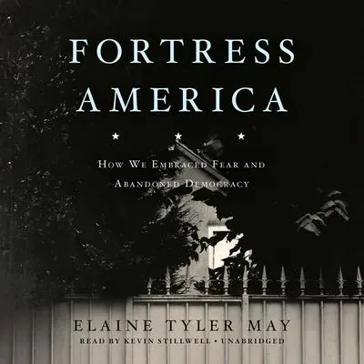 Fortress America: How We Embraced Fear and Abandoned Democracy Audibook, by Elaine Tyler May