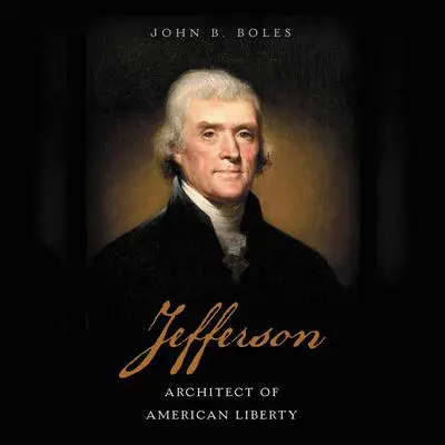 Jefferson: Architect of American Liberty Audibook, by John B. Boles