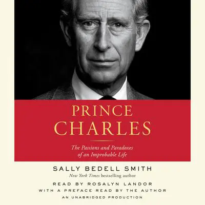 Prince Charles: The Passions and Paradoxes of an Improbable Life Audibook, by Sally Bedell Smith