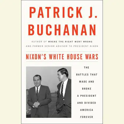 Nixon's White House Wars: The Battles That Made and Broke a President and Divided America Forever Audibook, by Patrick J. Buchanan