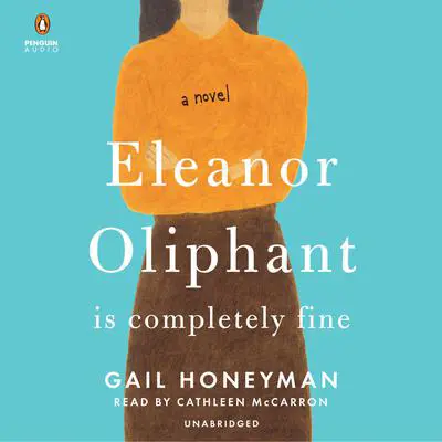 Eleanor Oliphant Is Completely Fine: A Novel Audibook, by Gail Honeyman