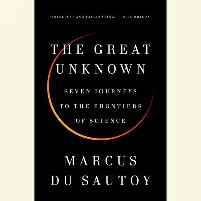 The Great Unknown: Seven Journeys to the Frontiers of Science Audibook, by Marcus du Sautoy