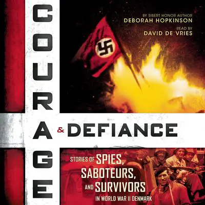 Courage & Defiance: Stories of Spies, Saboteurs, and Survivors in World War II Denmark (Scholastic Focus) Audibook, by Deborah Hopkinson