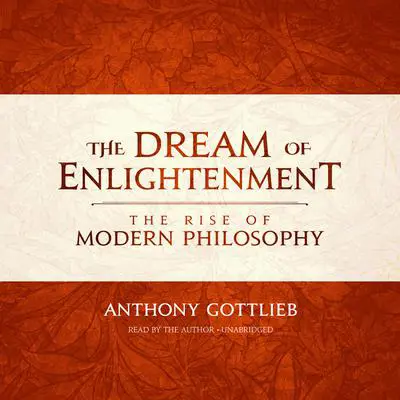 The Dream of Enlightenment: The Rise of Modern Philosophy Audibook, by Anthony Gottlieb