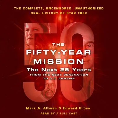 The Fifty-Year Mission: The Next 25 Years: From The Next Generation to J. J. Abrams: The Complete, Uncensored, and Unauthorized Oral History of Star Trek Audibook, by Edward Gross