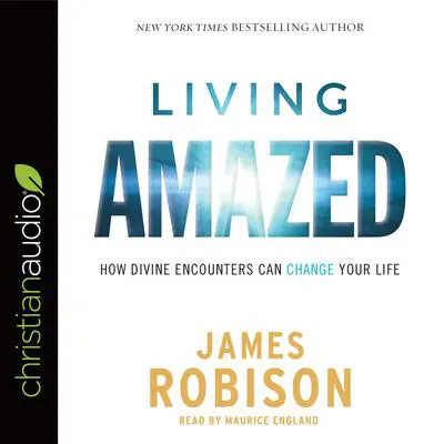 Living Amazed*: How Divine Encounters Can Change Your Life Audibook, by James Robison