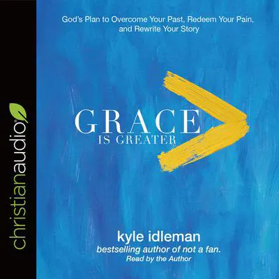 Grace Is Greater: God's Plan to Overcome Your Past, Redeem Your Pain, and Rewrite Your Story Audibook, by Kyle Idleman