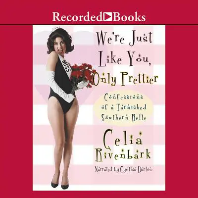 We're Just Like You, Only Prettier: Confessions of a Tarnished Southern Belle Audibook, by Celia Rivenbark