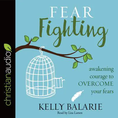 Fear Fighting*: Awakening Courage to Overcome Your Fears Audibook, by Kelly Balarie