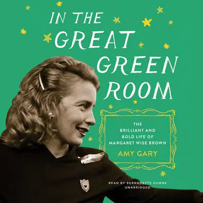 In the Great Green Room: The Brilliant and Bold Life of Margaret Wise Brown Audibook, by Amy Gary