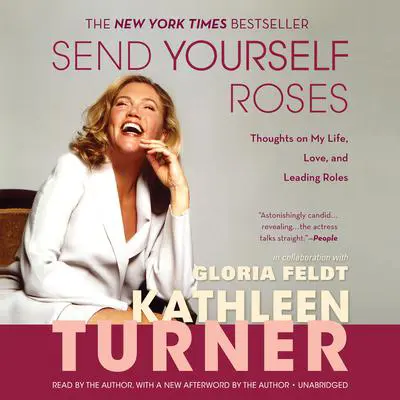 Send Yourself Roses: Thoughts on My Life, Love, and Leading Roles Audibook, by Kathleen Turner