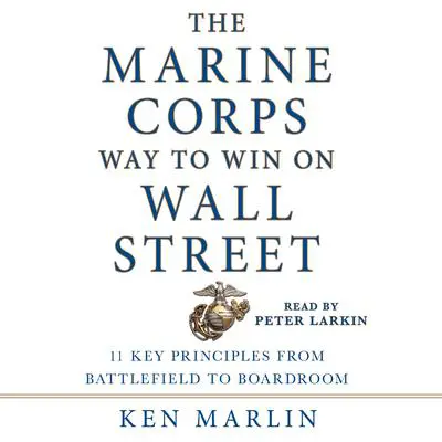The Marine Corps Way to Win on Wall Street: 11 Key Principles from Battlefield to Boardroom Audibook, by Ken Marlin