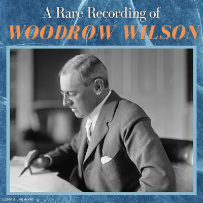 A Rare Recording of Woodrow Wilson Audibook, by Woodrow Wilson