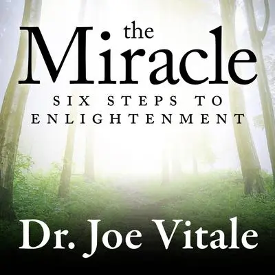 The Miracle: Six Steps to Enlightenment Audibook, by Joe Vitale