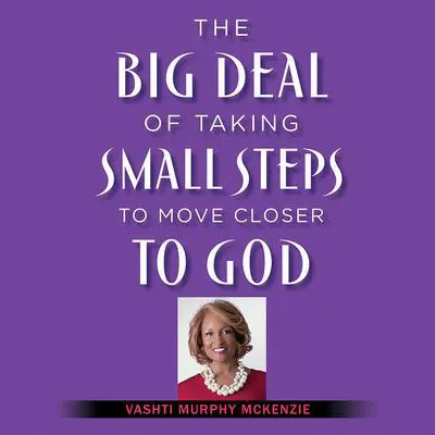 The Big Deal of Taking Small Steps to Move Closer to God Audibook, by Vashti McKenzie