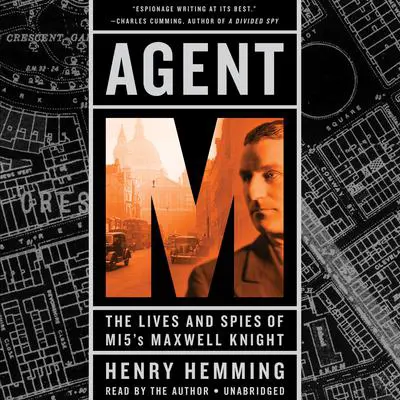 Agent M: The Lives and Spies of MI5's Maxwell Knight Audibook, by Henry Hemming