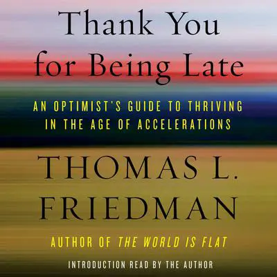 Thank You for Being Late: An Optimist's Guide to Thriving in the Age of Accelerations Audibook, by Thomas L. Friedman