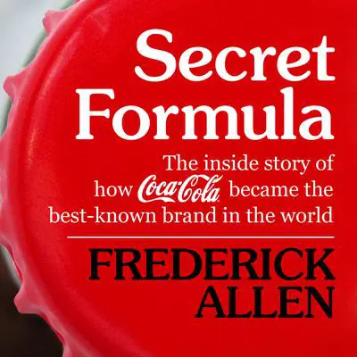 Secret Formula: The Inside Story of How Coca-Cola Became the Best-Known Brand in the World Audibook, by Frederick Lewis Allen