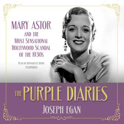 The Purple Diaries: Mary Astor and the Most Sensational Hollywood Scandal of the 1930s  Audibook, by Joseph B. Egan