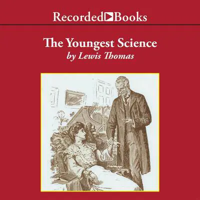 The Youngest Science: Notes of a Medicine-Watcher Audibook, by Lewis Thomas