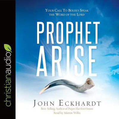Prophet, Arise: Your Call to Boldly Speak the Word of the Lord Audibook, by John Eckhardt