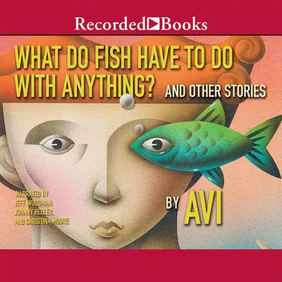 What Do Fish Have to Do With Anything?: And Other Stories Audibook, by Avi