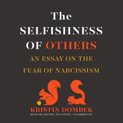 The Selfishness of Others: An Essay on the Fear of Narcissism Audibook, by Kristin Dombek