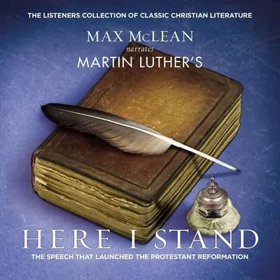 Martin Luther's Here I Stand: The Speech that Launched the Protestant Reformation Audibook, by Martin Luther