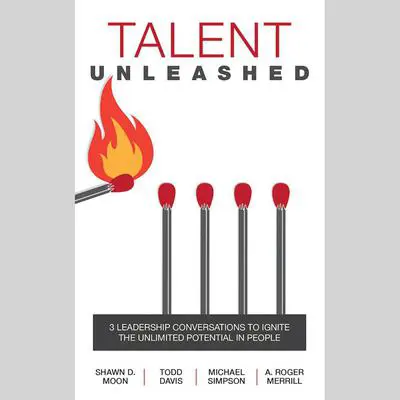 Talent Unleashed: 3 Leadership Conversations to Ignite the Unlimited Potential in People Audibook, by A. Roger Merrill