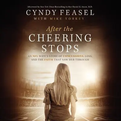 After the Cheering Stops: An NFL Wife’s Story of Concussions, Loss, and the Faith that Saw Her Through Audibook, by Cyndy Feasel