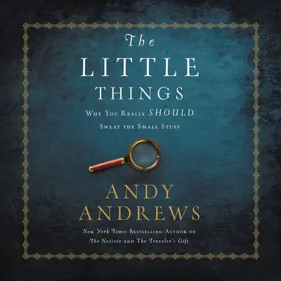 The Little Things: Why You Really Should Sweat the Small Stuff Audibook, by Andy Andrews