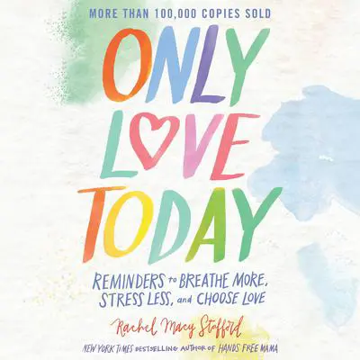 Only Love Today: Reminders to Breathe More, Stress Less, and Choose Love Audibook, by Rachel Macy Stafford