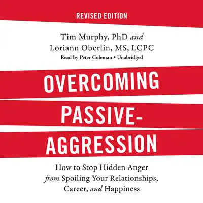 Overcoming Passive-Aggression, Revised Edition: How to Stop Hidden Anger from Spoiling Your Relationships, Career, and Happiness Audibook, by Tim Murphy