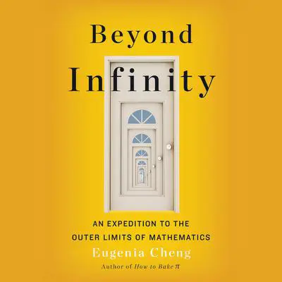 Beyond Infinity: An Expedition to the Outer Limits of Mathematics Audibook, by Eugenia Cheng